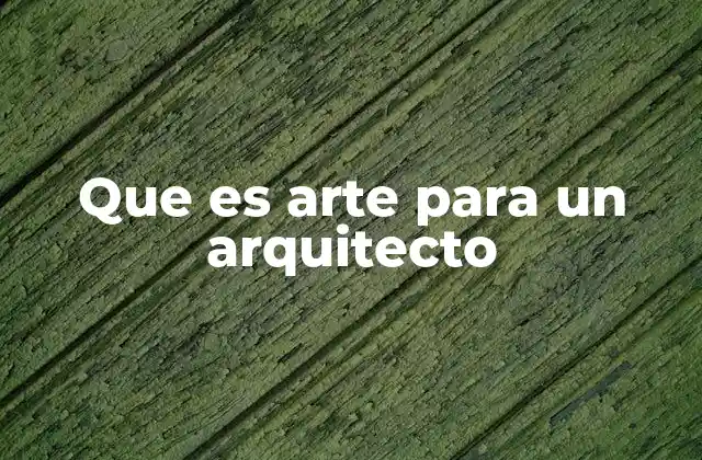 Que es Arte para un Arquitecto