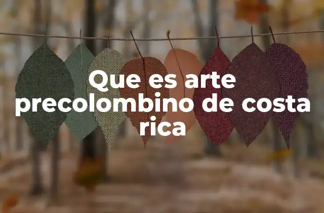 Que es Arte Precolombino de Costa Rica