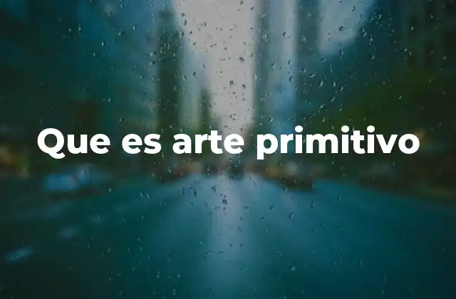Que es Arte Primitivo