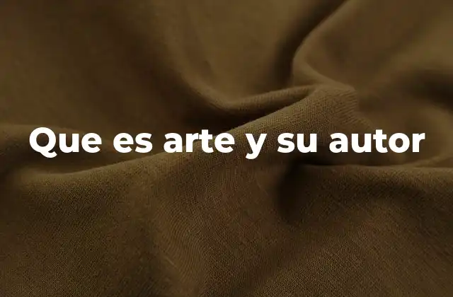Que es Arte y Su Autor