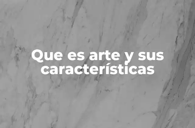 Que es Arte y Sus Características