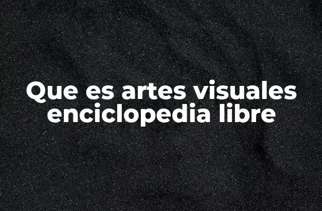 Que es Artes Visuales Enciclopedia Libre