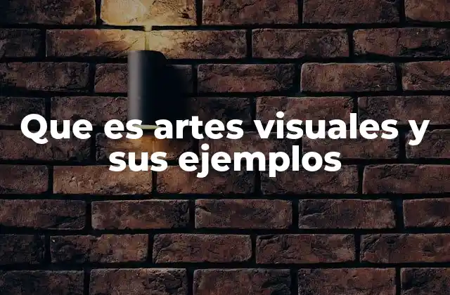 Que es Artes Visuales y Sus Ejemplos