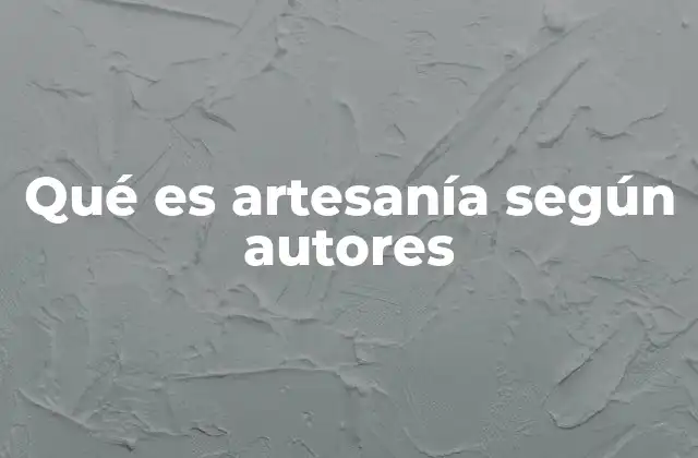 Qué es Artesanía según Autores