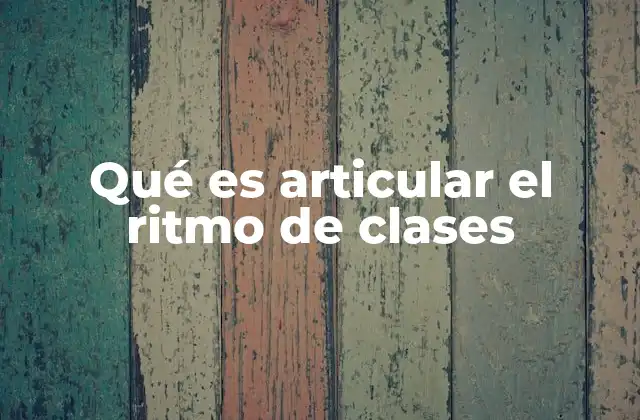 Qué es Articular el Ritmo de Clases