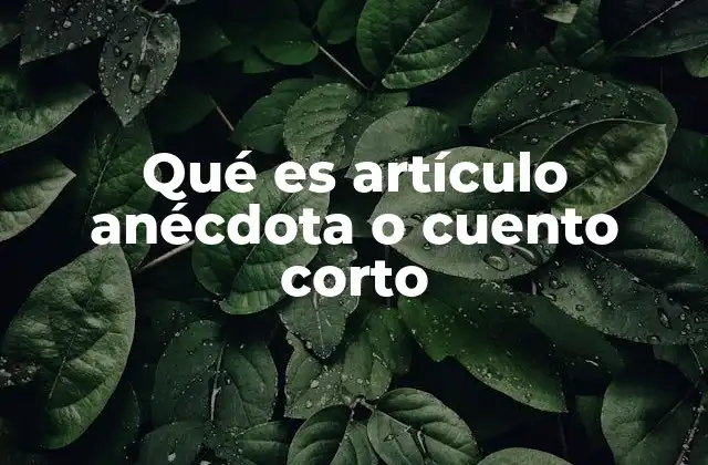 Qué es Artículo Anécdota o Cuento Corto