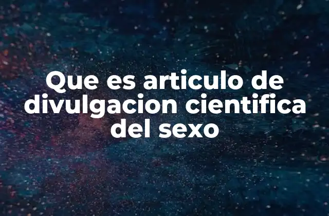 Que es Articulo de Divulgacion Cientifica Del Sexo