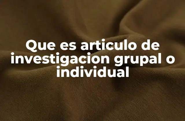 Que es Articulo de Investigacion Grupal o Individual