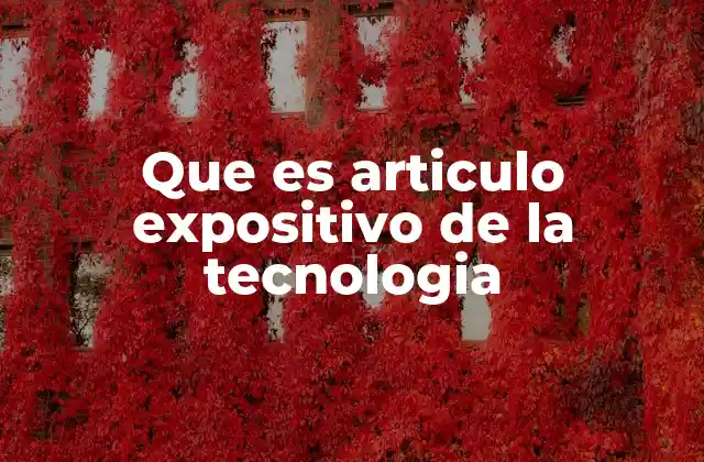Que es Articulo Expositivo de la Tecnologia