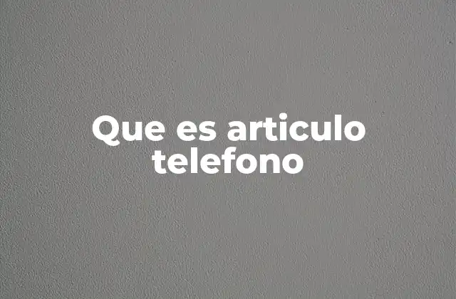 Que es Articulo Telefono