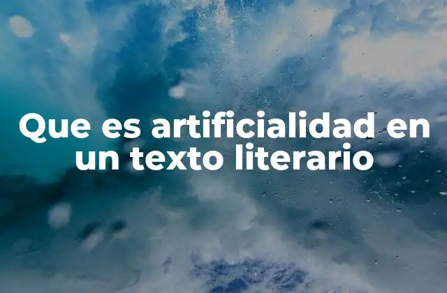 Que es Artificialidad en un Texto Literario