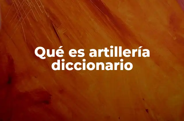 Qué es Artillería Diccionario
