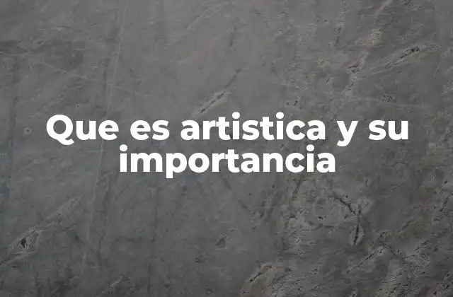 Que es Artistica y Su Importancia