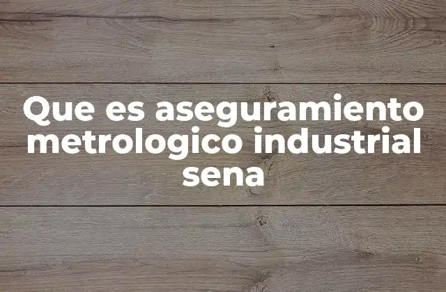Que es Aseguramiento Metrologico Industrial Sena