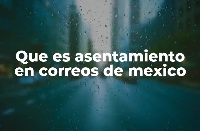 Que es Asentamiento en Correos de Mexico