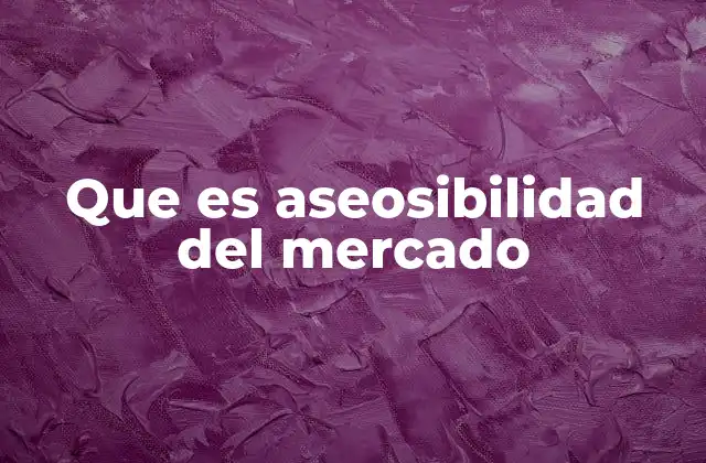 Que es Aseosibilidad Del Mercado