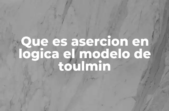 Que es Asercion en Logica el Modelo de Toulmin