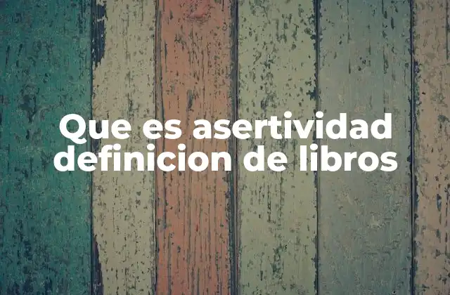 Que es Asertividad Definicion de Libros