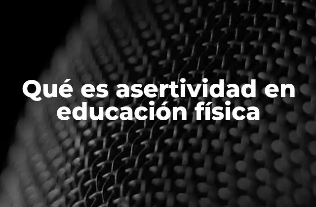 Qué es Asertividad en Educación Física