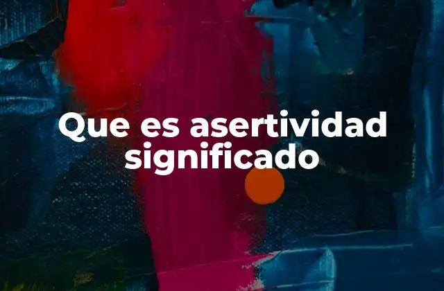 Que es Asertividad Significado