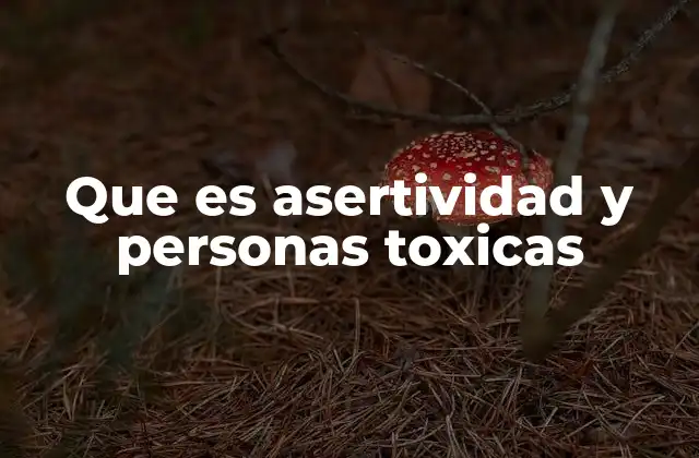 Que es Asertividad y Personas Toxicas
