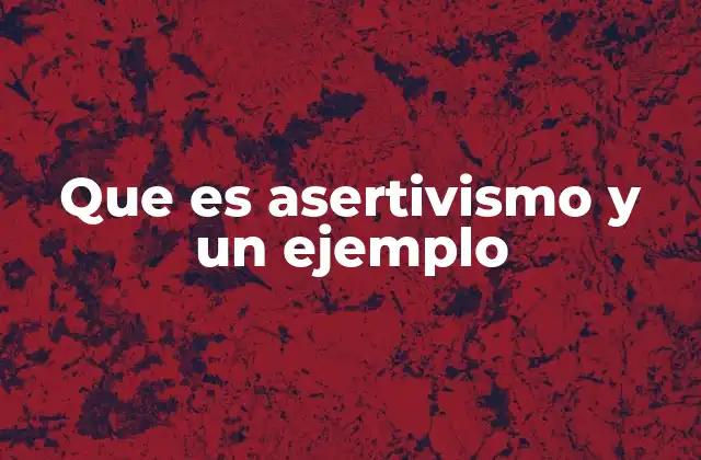 Que es Asertivismo y un Ejemplo