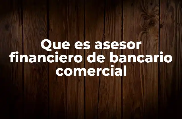 Que es Asesor Financiero de Bancario Comercial