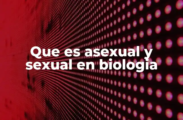 Que es Asexual y Sexual en Biologia