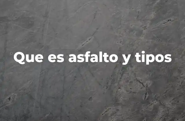 Que es Asfalto y Tipos