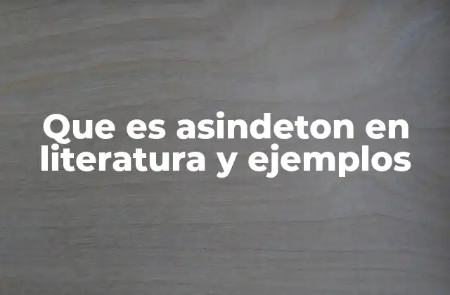 Que es Asindeton en Literatura y Ejemplos