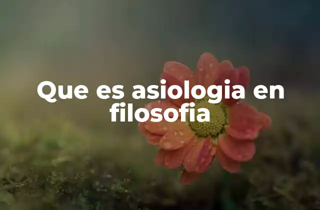 Que es Asiologia en Filosofia