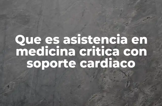 Que es Asistencia en Medicina Critica con Soporte Cardiaco