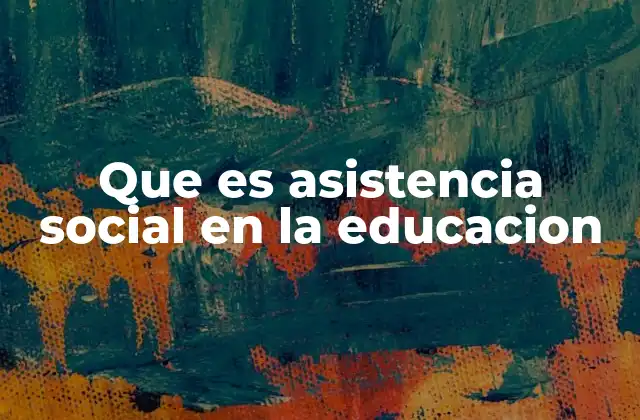 Que es Asistencia Social en la Educacion