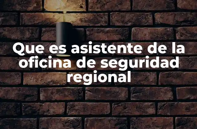 Que es Asistente de la Oficina de Seguridad Regional