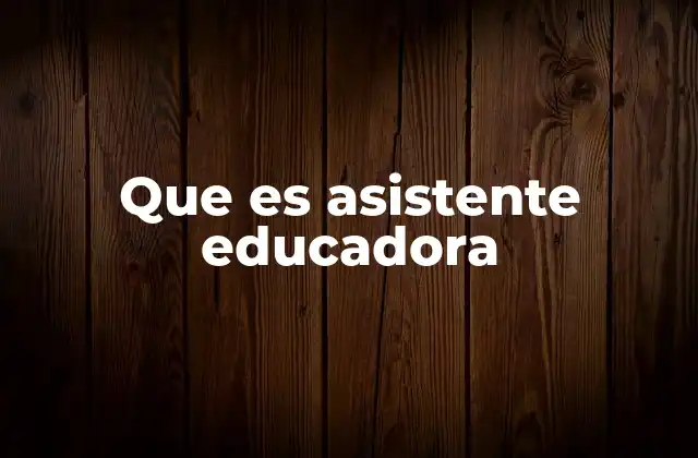 Que es Asistente Educadora