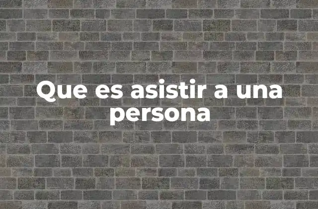 Que es Asistir a una Persona