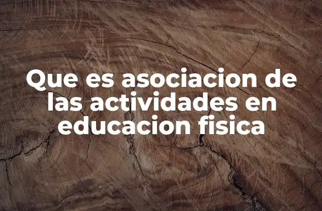 Que es Asociacion de las Actividades en Educacion Fisica