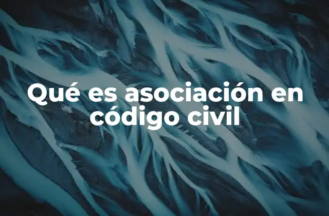 Qué es Asociación en Código Civil