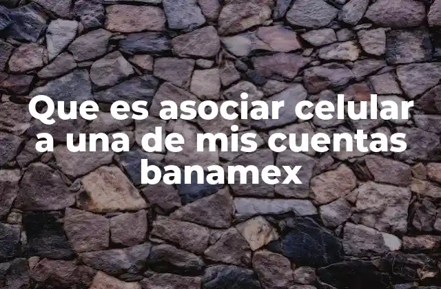 Que es Asociar Celular a una de Mis Cuentas Banamex
