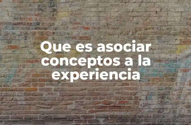 Que es Asociar Conceptos a la Experiencia