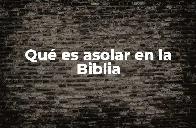 Qué es Asolar en la Biblia