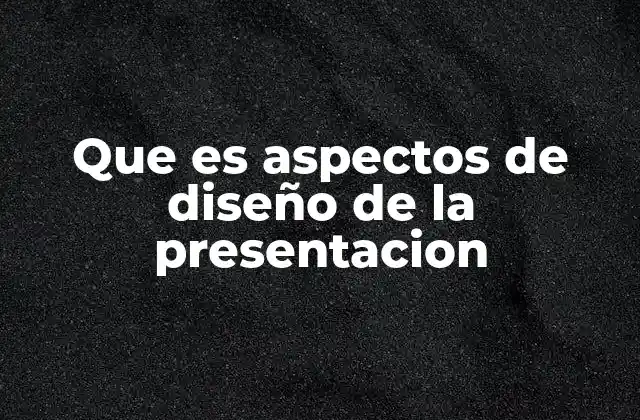Que es Aspectos de Diseño de la Presentacion