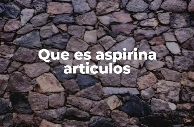 Que es Aspirina Articulos 2 El papel de la aspirina en la medicina preventiva y sus implicaciones en la salud pública