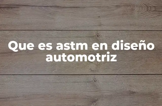Que es Astm en Diseño Automotriz