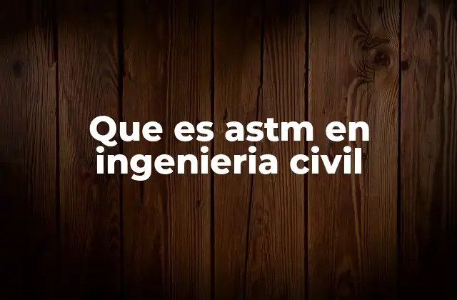 Que es Astm en Ingenieria Civil