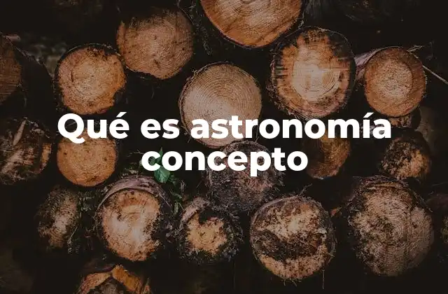 Qué es Astronomía Concepto