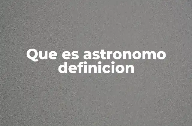 Que es Astronomo Definicion