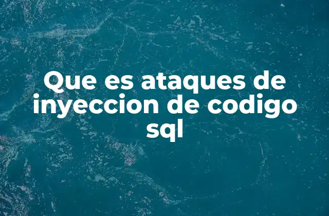 Que es Ataques de Inyeccion de Codigo Sql
