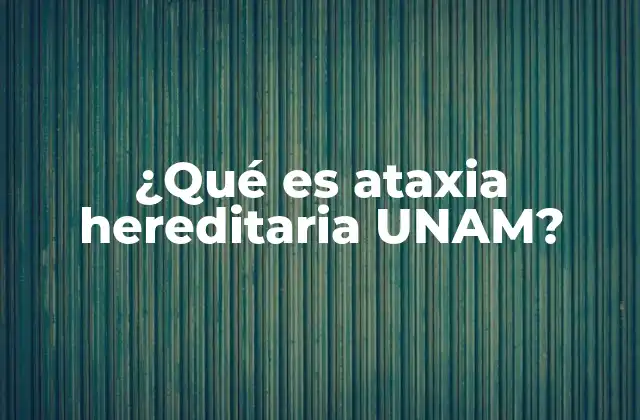 ¿qué es Ataxia Hereditaria Unam?