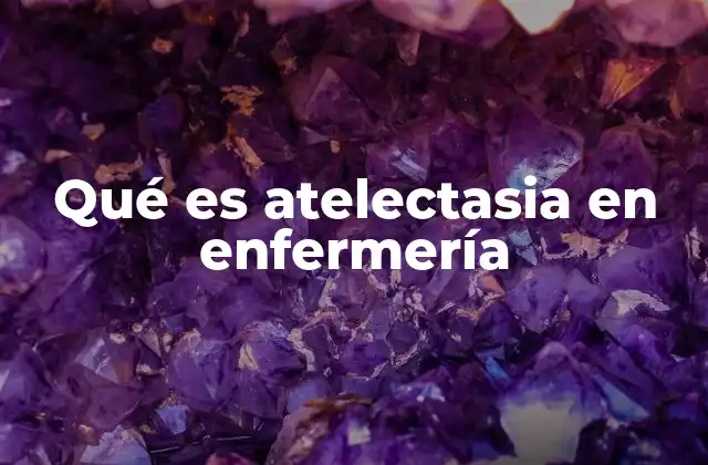 Qué es Atelectasia en Enfermería